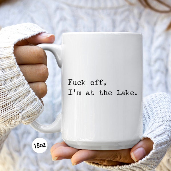 Fuck Off I'm At the Lake Mug Coffee Cup Funny Lakehouse Mug Lake House Decor Lake House Accessories Gift for Lake Lovers