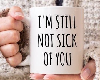 Cute Valentine's Day Gift for Husband Gift for Wife Mug Wedding Anniversary for Him Her Funny Still Not Sick of You Valentine Coffee Cup