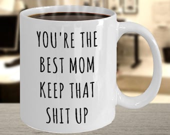 Funny Mom Mug Mom Gift Ideas For Mom You're The Best Mom Keep It Up Mom Coffee Cup Gag Gift for Mom Birthday Present Mother's Day Gift