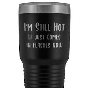 Menopause Gift Menopause Mug Hot Flash I&#39;m Still Hot it Just Comes in Flashes Now Funny Metal Hot Cold Travel Coffee Cup 30oz BPA Free