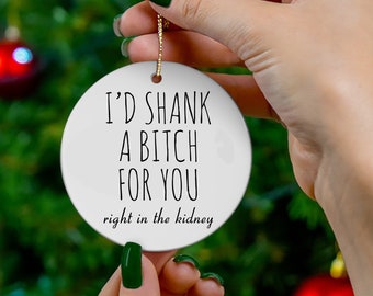 Best Friend Ornament Friendship Ornament Dumb Gifts for Friends Funny Gift BFF Gift I'd Shank a Bitch for You Rude Christmas Tree Ornament