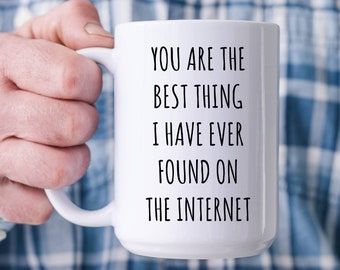 Best Thing I Have Found On The Internet Funny Anniversary Gift For Husband Gift for Wife Boyfriend Gift Girlfriend Gift Fiance Coffee Mug