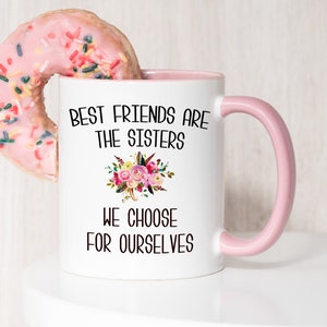Best Friend Mug Best Friends are the Sisters We Choose for Ourselves Mug Floral Coffee Cup Gift for Her BFF Gifts Friends Forever Bestie Mug