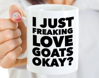 Goat Coffee Mug Goat Dad Mug Goat Gifts for Her Goat Lovers Gift I Just Freaking Love Goats Okay Mug Funny Ceramic Coffee Cup Goat Stuff