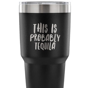 Tequila Lover Gifts This is Probably Tequila Tumbler Might Be Tequila Mug Insulated Hot Cold Travel Cup 30oz BPA Free
