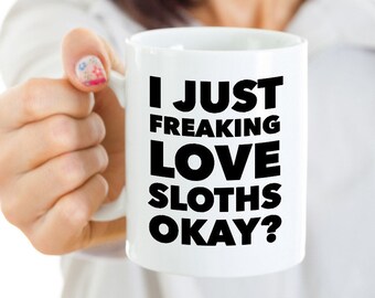 Funny Sloth Gift Sloth Lovers Sloth Coffee Mug Sloth Gifts for Her - Sloth Gift Idea - I Just Freaking Love Sloths Okay? Ceramic Coffee Cup