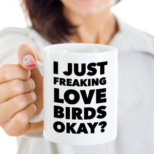 Bird Lover Gift Bird Lover Coffee Mug Bird Coffee Mug Bird Coffee Cup - I Just Freaking Love Birds Okay? Funny Ceramic Coffee Cup