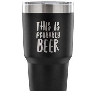 Beer Lover Gifts for Dad Boyfriend Gift Idea This Is Probably Beer Tumbler Double Wall Vacuum Insulated Hot Cold Travel Cup 30oz BPA Free