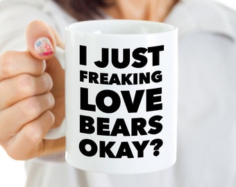 Bear Coffee Mug - Bear Gift for Him or Her - I Just Freaking Love Bears Okay Mug Funny Ceramic Coffee Cup Gift
