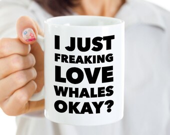 Whale Coffee Cup Whale Gifts for Her & Him Whale Lover Gift Whale Stuff I Just Freaking Love Whales Okay Mug Funny Ceramic Gift Idea Present