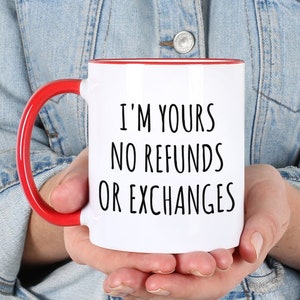 I'm Yours No Refunds or Exchanges Mug Cute Coffee Cup Boyfriend Gift Idea Girlfriend Gifts for Valentine's Day Valentines Husband Wife 11oz.