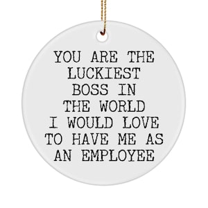 Funny Boss Gift Boss Ornament You Are The Luckiest Boss In The World I Would Love To Have Me As An Employee Christmas Tree Ornament