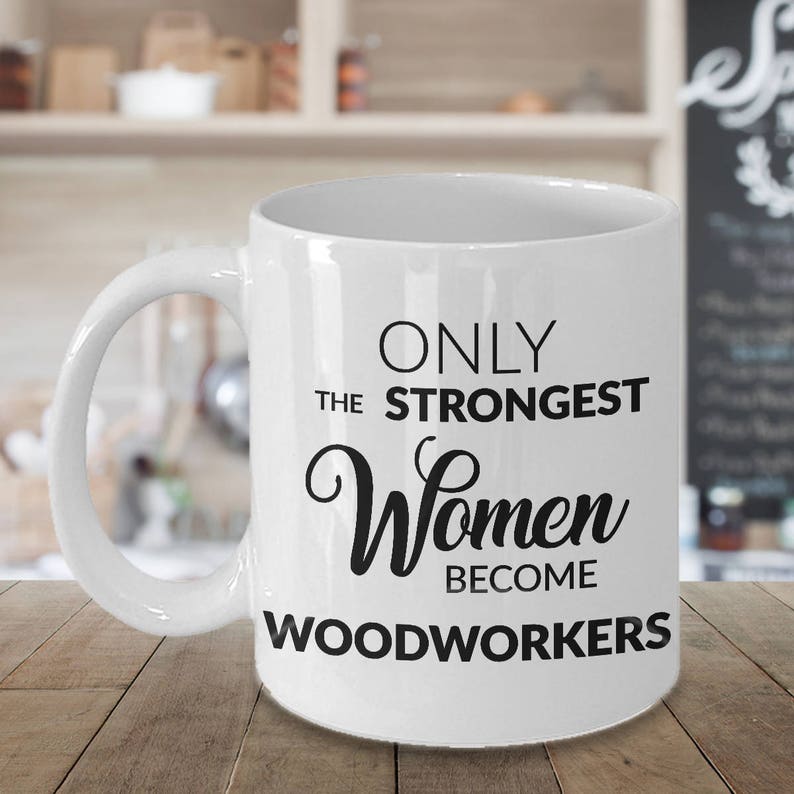 Woodworker Gifts for Women Woodworking Mug Only the Strongest Women Become Woodworkers Coffee Mug Ceramic Tea Cup Gift for Wood Crafter afbeelding 1