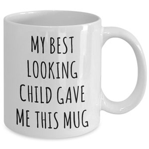 Mom Gift from Son Dad Gift Ideas Funny Mug for Mom My Best Looking Child Gave Me This Coffee Cup Mother&#39;s Day Gifts Father&#39;s Day Gift Idea