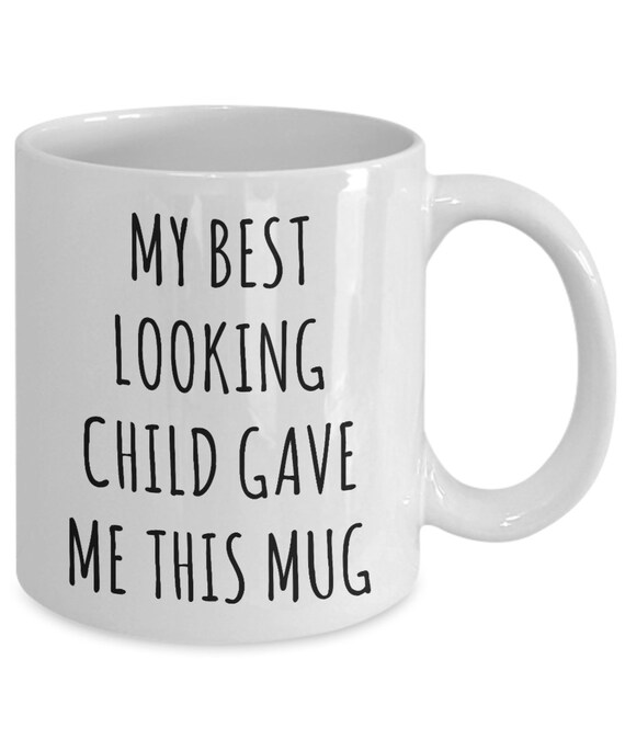 Mom Gift from Son Dad Gift Ideas Funny Mug for Mom My Best Looking Child Gave Me This Coffee Cup Mother's Day Gifts Father's Day Gift Idea