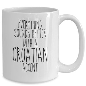 Croatia Mug, Croatian Gifts, Gift for Croat, Everything Sounds Better with A Croatian Accent Mug Coffee Cup