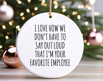 Happy Bosses Day I Love How We Don't Have To Say Out Loud That I'm Your Favorite Employee Ceramic Christmas Tree Ornament Boss's Day