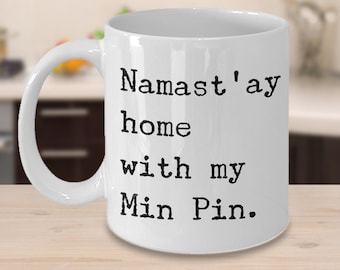 Min Pin Gifts Min Pin Mom Min Pin Mug Namast'ay Home With My Min Pin Ceramic Coffee Cup Gift for Minpin Dad Present