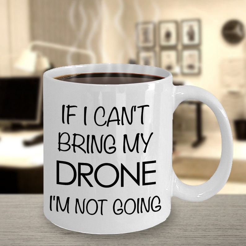Drone Pilot Drone Gift Drone Mug - If I Can't Bring My Drone I'm Not Going Coffee Mug Ceramic Tea Cup - Gifts for Dad - Gifts for Him image 2