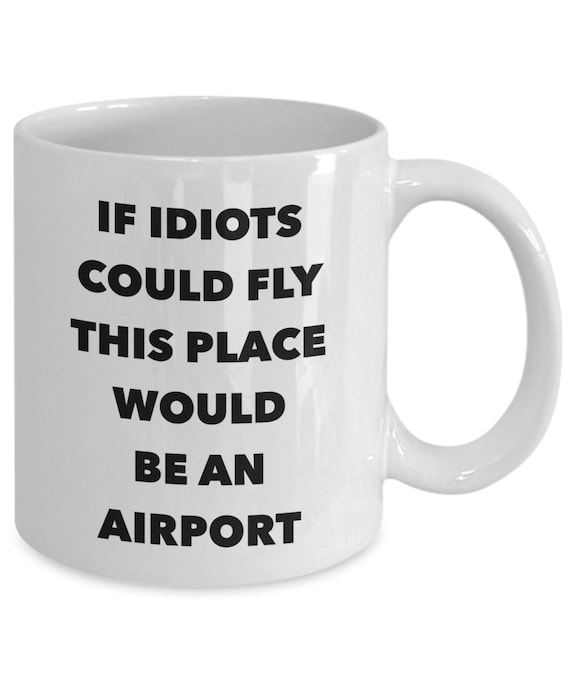 Funny Work Mug Funny Office Coffee Mug Coworker Gifts Coworker Mug Sarcastic Mug Snarky Coffee Mug If Idiots Could Fly Funny Coffee Cup