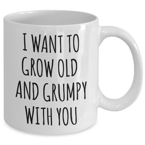 Husband Anniversary Gift Idea Funny Wife Gifts Valentines Day Mug I Want to Grow Old and Grumpy With You Funny Coffee Cup Fiance Engagement image 2