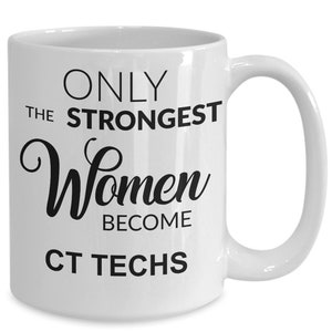 May include: White ceramic coffee mug with black text that reads "Only the strongest women become CT techs".
