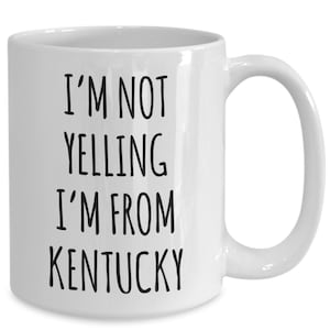 Kentucky Gifts, Kentucky Mug, I'm Not Yelling I'm from Kentucky Coffee Cup