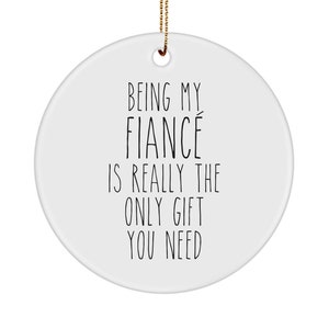 Fiance Ornament Fiance Gift for Her Gift for Him Being My Fiance Is Really The Only Gift You Need Ceramic Fiance Christmas Tree Ornament
