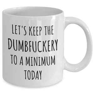 Let's Keep the Dumbfuckery to a Minimum Today Mug Funny Office Coffee Cup for Work Gag Gift Exchange Present Coworker Gifts for Men Women