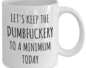 Let's Keep the Dumbfuckery to a Minimum Today Mug Funny Office Coffee Cup for Work Gag Gift Exchange Present Coworker Gifts for Men Women