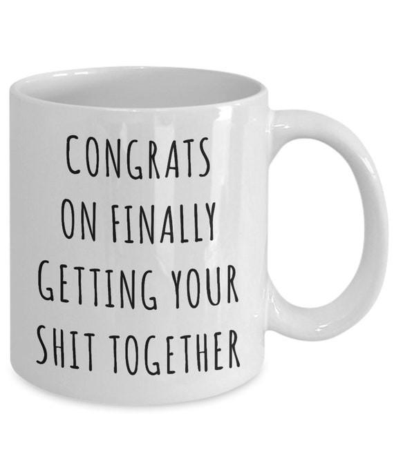 College Graduation Gifts Congrats on Finally Getting Your Shit Together Mug Funny Coffee Cup Congratulations College Graduate Gift Idea