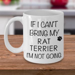 May include: White ceramic coffee mug with black text that reads "If I can't bring my Rat Terrier I'm not going". A small paw print is next to the word "Terrier".