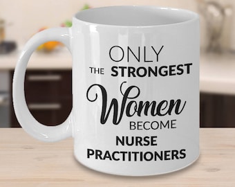 Nurse Practitioner Gifts - Nurse Practitioner Coffee Mug - Only the Strongest Women Become Nurse Practitioners Coffee Mug