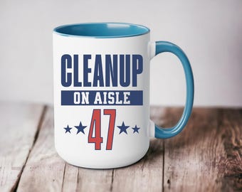 Cleanup on Aisle 47 Mug Political Resistance Anti Fascism FDT Mug Democrat Liberal Feminist Gift Election Coffee Cup