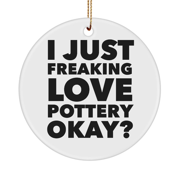 Pottery Wheel Gifts Present I Just Freaking Love Pottery Okay Funny Ceramic Christmas Tree Ornament