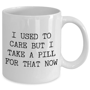 Funny Work Mugs Sarcastic Coffee Mug Mugs with Sayings I Used to Care But I Take a Pill for That Now Coffee Cup with Quotes Coworker Gifts
