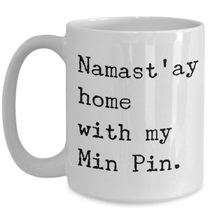 Min Pin Gifts Min Pin Mom Min Pin Mug Namast'ay Home With My Min Pin Ceramic Coffee Cup Gift for Minpin Dad Present image 3