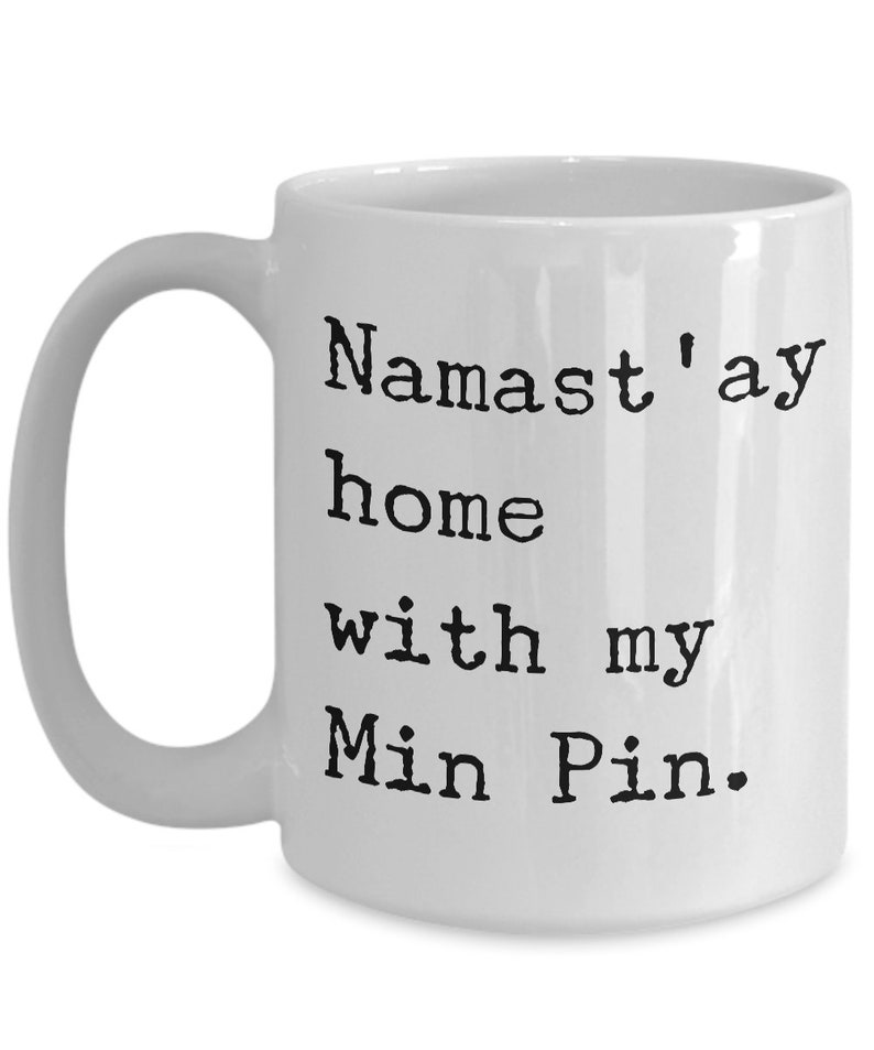 Min Pin Gifts Min Pin Mom Min Pin Mug Namast'ay Home With My Min Pin Ceramic Coffee Cup Gift for Minpin Dad Present image 3