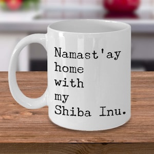 Shiba Inu Mug Shiba Inu Gifts Shiba Inu Mom - Namast&#39;ay Home With My Shiba Inu Coffee Mug Ceramic Tea Cup Gift for Shiba Inu Lovers