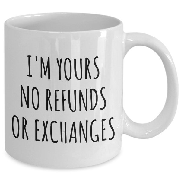 I'm Yours No Refunds or Exchanges Mug Cute Coffee Cup Boyfriend Gift Girlfriend Gifts for Valentine's Day Valentines Husband Wife Fiance