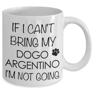 Dogo Argentino Mug Dog Gifts If I Can&#39;t Bring My Dogo Argentino I&#39;m Not Going Mug Ceramic Coffee Cup Dogo Argentino Mom Dogo Argentino Dad