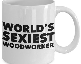 Woodworking Gifts Carpenter Gift Woodworker Gift for Contractor Handyman Home Builder World's Sexiest Woodworker Mug Woodworking Present