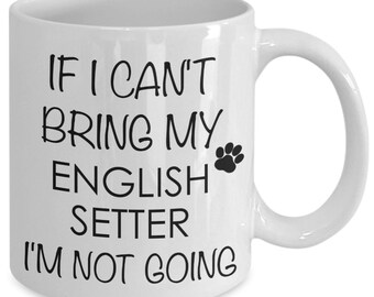 English Setter Mug English Setter Dog Gifts If I Can't Bring My English Setter I'm Not Going Mug Ceramic Coffee Cup English Setter Mom Dad