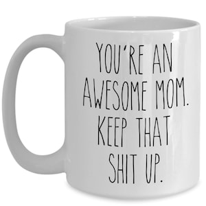 You're An Awesome Mom Keep That Shit Up Mug Funny Mother's Day Gifts Mom Coffee Cup Mothers Day Present Mom Mugs image 5
