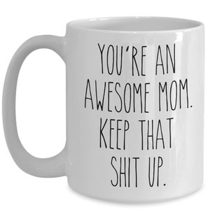 You're An Awesome Mom Keep That Shit Up Mug Funny Mother's Day Gifts Mom Coffee Cup Mothers Day Present Mom Mugs 画像 5