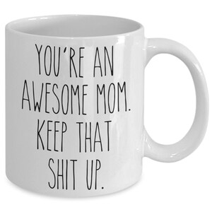 You're An Awesome Mom Keep That Shit Up Mug Funny Mother's Day Gifts Mom Coffee Cup Mothers Day Present Mom Mugs 画像 2