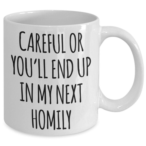 Deacon Gift for a Priest Funny Gift for Deacon Careful or You'll End Up in My Next Homily Mug Coffee Cup