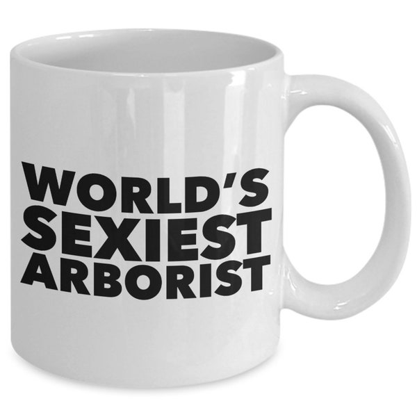 Arborist Gift Tree Surgeon Mug Arborist Coffee Mug World's Sexiest Arborist Mug Funny Arborist Coffee Cup Gifts for Best Arborist Ever