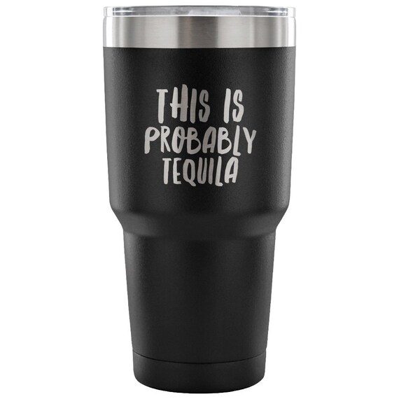 Tequila Lover Gifts This is Probably Tequila Tumbler Might Be Tequila Mug Insulated Hot Cold Travel Cup 30oz BPA Free