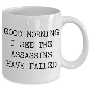 Good Morning Mug I See the Assassins Have Failed Mug Funny Mugs Sarcastic Coffee Mug Rude Coffee Cup Insulting Mug Funny Gifts for Coworkers